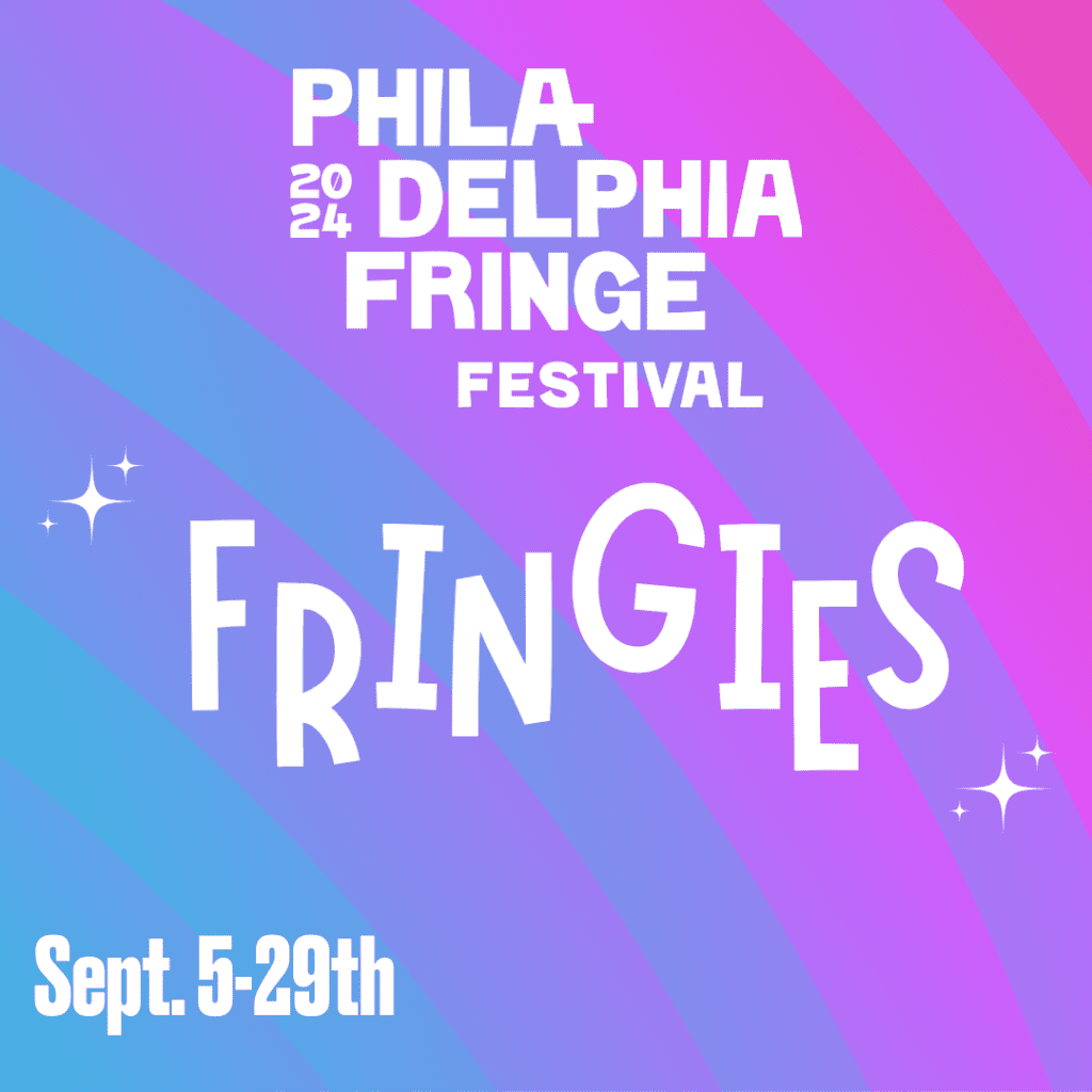 2024 Philadelphia Fringe Festival: FRINGIES